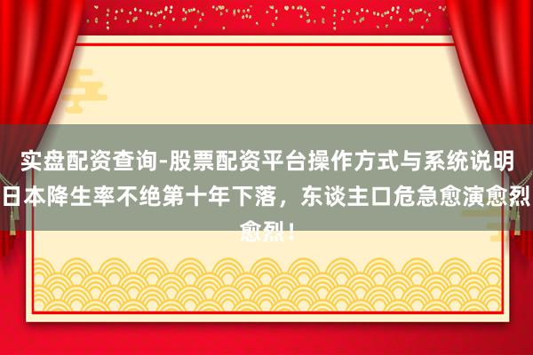 实盘配资查询-股票配资平台操作方式与系统说明 日本降生率不绝第十年下落,东谈主口危急愈演愈烈!