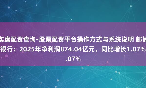 实盘配资查询-股票配资平台操作方式与系统说明 邮储银行:2025年净利润874.04亿元,同比增长1.07%